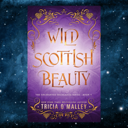 wild scottish beauty: a fun opposites attract magical romance (the enchanted highlands book 5) by tricia o'malley (autho