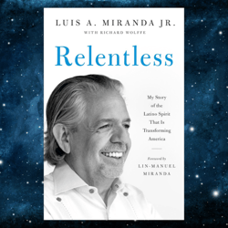 relentless: my story of the latino spirit that is transforming america by luis a. miranda jr.