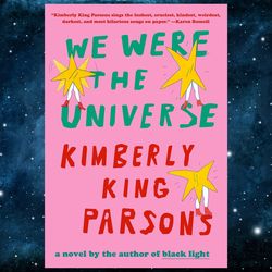 we were the universe: a novel by kimberly king parsons (author)