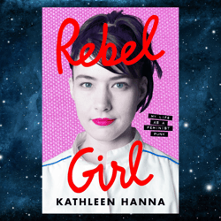 rebel girl: my life as a feminist punk by kathleen hanna (author)