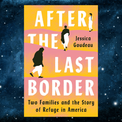 after the last border: two families and the story of refuge in america