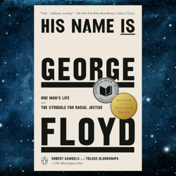 his name is george floyd (pulitzer prize winner): one man's life and the struggle for racial justice