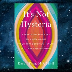 it's not hysteria: everything you need to know about your reproductive health (but were never told)