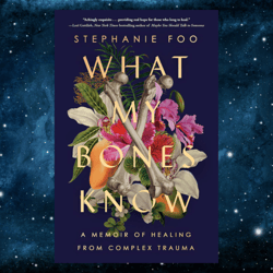 what my bones know: a memoir of healing from complex trauma