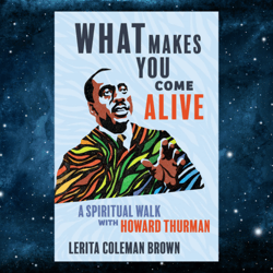 what makes you come alive: a spiritual walk with howard thurman