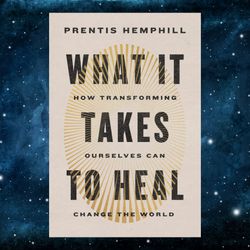 what it takes to heal: how transforming ourselves can change the world