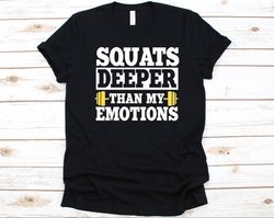 squats deeper than my emotions shirt, squat exercise, barbell design, crouch down, physical fitness, muscle development,