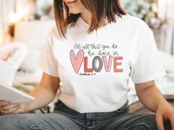 let all that you do be done in love shirt, valentines day love heart shirt cute valentine day shirt valentine day shirt
