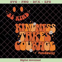 kindness takes courage be kind svg cutting digital file, png - svg files, z1404