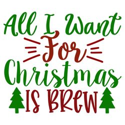 all i want for christmas is brew svg, christmas svg, merry christmas svg, christmas svg design, christmas logo svg