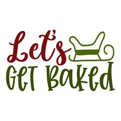 let's get baked svg, christmas svg, merry christmas svg, christmas svg design, christmas logo svg, cut file