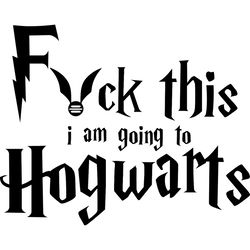 fuck this i am going to hogwarts svg, harry potter svg, harry potter logo svg, harry potter movie svg, hogwarts svg