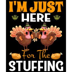 i'm just here for the stuffing svg, thanksgiving t shirt design, thanksgiving svg, thankful svg, turkey svg, cut file