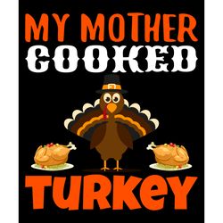 my mother cooked turkey svg, thanksgiving t shirt design, thanksgiving svg, thankful svg, turkey svg, digital download