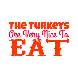the turkeys gre very nice to eat svg, thanksgiving t shirt design, thanksgiving svg, thankful svg, turkey svg, cut file