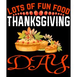 lots of fun food thanksgiving day svg, thanksgiving t shirt design, thanksgiving svg, thankful svg, turkey svg, cut file
