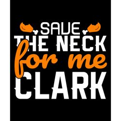 saue the neck for me clark svg, thanksgiving t shirt design, thanksgiving svg, thankful svg, turkey svg, cut file