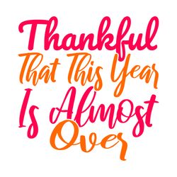thankful that this year is almost over svg, thanksgiving t shirt design, thanksgiving svg, thankful svg, turkey svg