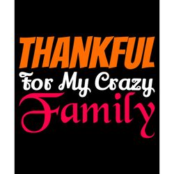 thankful for my crazy family svg, thanksgiving t shirt design, thanksgiving svg, thankful svg, turkey svg, cut file