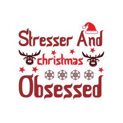 stresser and christmas obsessed svg, christmas t shirt design, christmas logo svg, merry christmas svg, digital download