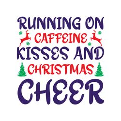 running on caffeine kisses and christmas cheer svg, christmas t shirt design, christmas logo svg, merry christmas svg