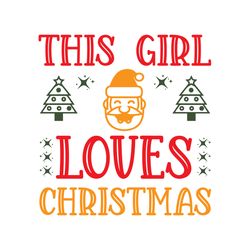 this girl loves christmas svg, christmas t shirt design, christmas logo svg, merry christmas svg, digital download
