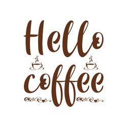 hello coffee svg, coffe svg, coffee quote svg, coffee logo svg, digital download