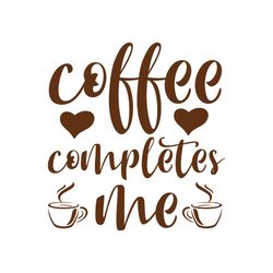 coffee completes me svg, coffe svg, coffee quote svg, coffee logo svg, digital download