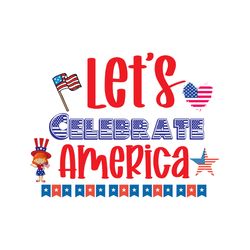 lets celebrate america svg, 4th of july svg, happy 4th of july svg, independence day svg, instant download