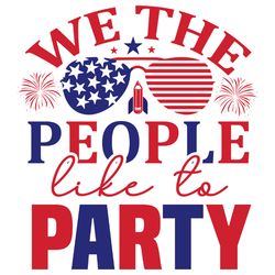 we the people like to party svg, 4th of july svg, happy 4th of july svg, digital download