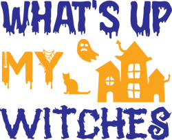 what's up my witches svg, halloween t shirt design, halloween main file, happy halloween svg, halloween svg, cut file