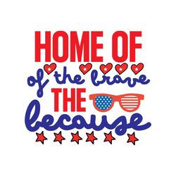 home of the because of the brave svg, 4th of july svg, happy 4th of july svg, holiday svg, digital download