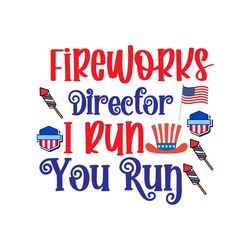 fireworks director i run you run svg, 4th of july svg, happy 4th of july svg, independence day svg, cut file