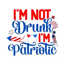 i'm not drunk i'm patriotic svg, 4th of july svg, happy 4th of july svg, independence day svg, digital file