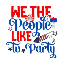 we the people like to party svg, 4th of july svg, happy 4th of july svg, independence day svg, digital download