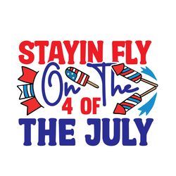 stayin fly on the 4 of the july svg, 4th of july svg, happy 4th of july svg, independence day svg, digital download