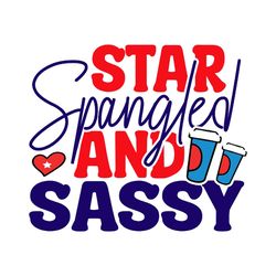 star spangled and sassy svg, 4th of july svg, happy 4th of july svg, independence day svg, cut file