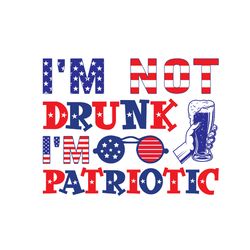 i'm not drunk i'm patriotic svg, 4th of july svg, happy 4th of july svg, independence day svg, instant download
