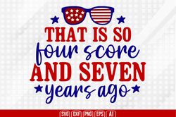 that is so four score and seven years ago svg, 4th of july svg, happy 4th of july svg, independence day svg, digital fil