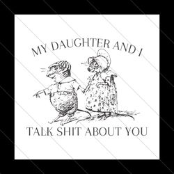 my daughter and i talk shit about you svg file digital