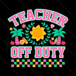 teacher off duty last day of school png file digital