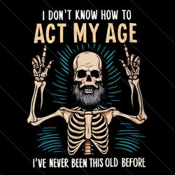 funny dad skeleton i dont know how to act my age png file digital