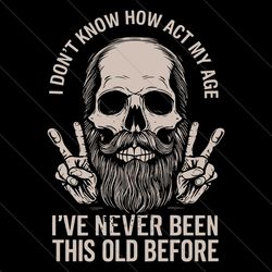 i dont know how to act my age skull dad svg file digital