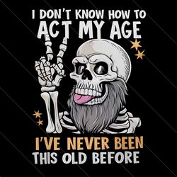 i dont know how to act my age funny fathers day png file digital