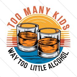 funny too many kids little alcohol dad life svg file digital