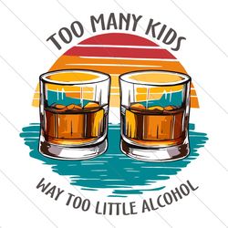 too many kids and way too little alcohol svg file digital