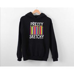 pretty sketchy hoodie, art lover hoodie, gift for artist, art hoodie, painter hoodie, sketching hoodie, crayon hoodie, f