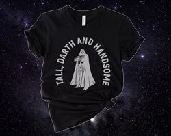 tall darth and handsome, funny darth vader shirt, funny star wars shirt, disneyland shirt, disney world shirt, vader, ma