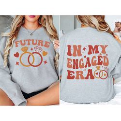 in my engaged era sweatshirt, fiance shirt, bride shirt, engagement gift for her, engaged af, bridal shower gift, bachel