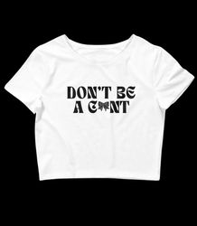 dont be a cunt y2k baby tee y2k crop top unhinged tshirt coquette y2k alt clothing sexy clothes bimbocore slut shirt